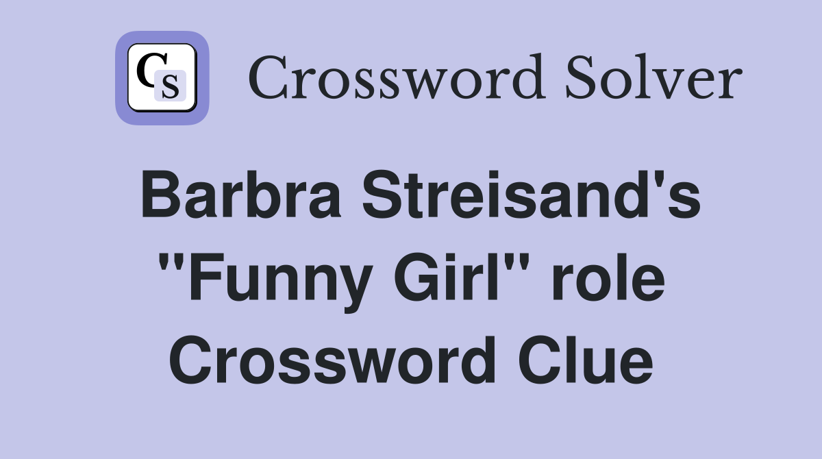 Barbra Streisand's "Funny Girl" role Crossword Clue