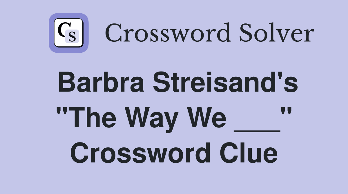 Barbra Streisand's "The Way We ___" Crossword Clue