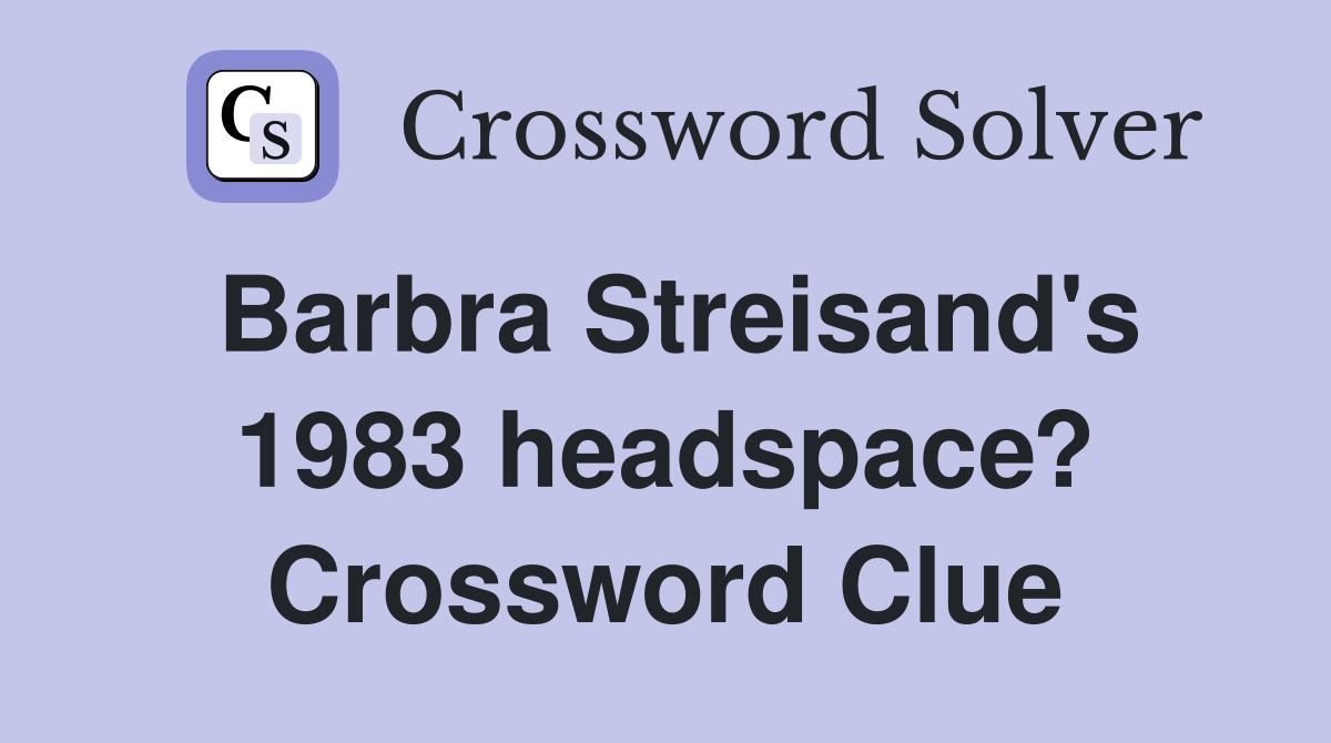 Barbra Streisand's 1983 headspace? Crossword Clue