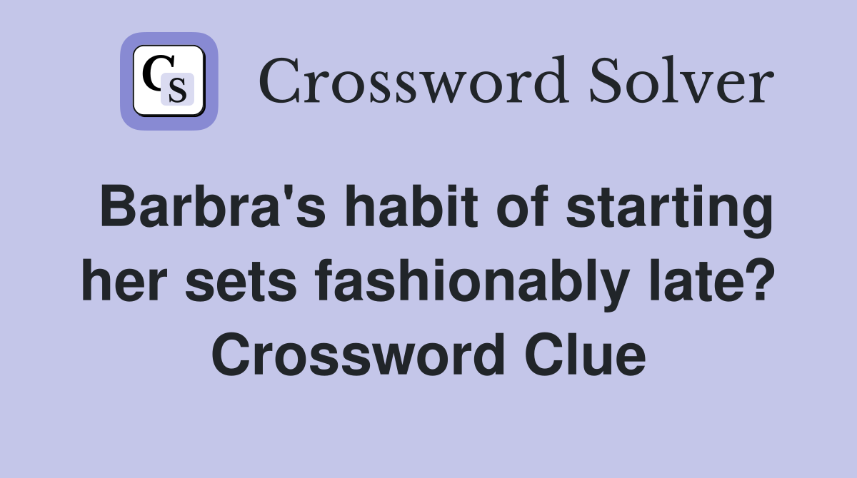 Barbra's habit of starting her sets fashionably late? Crossword Clue