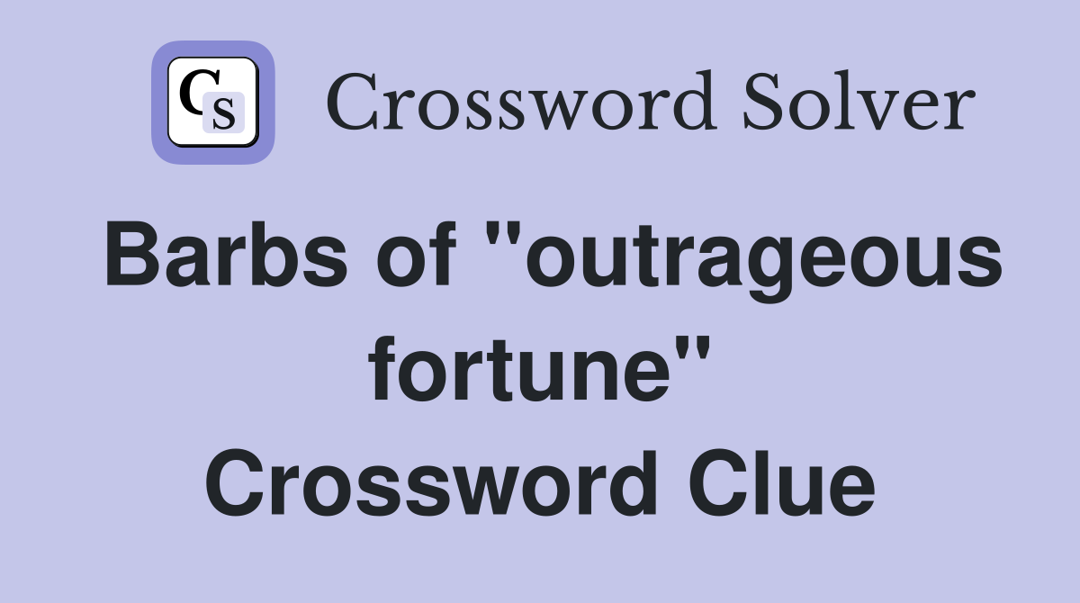 Barbs of "outrageous fortune" Crossword Clue