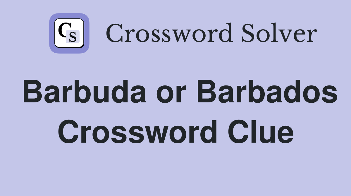Barbuda or Barbados Crossword Clue