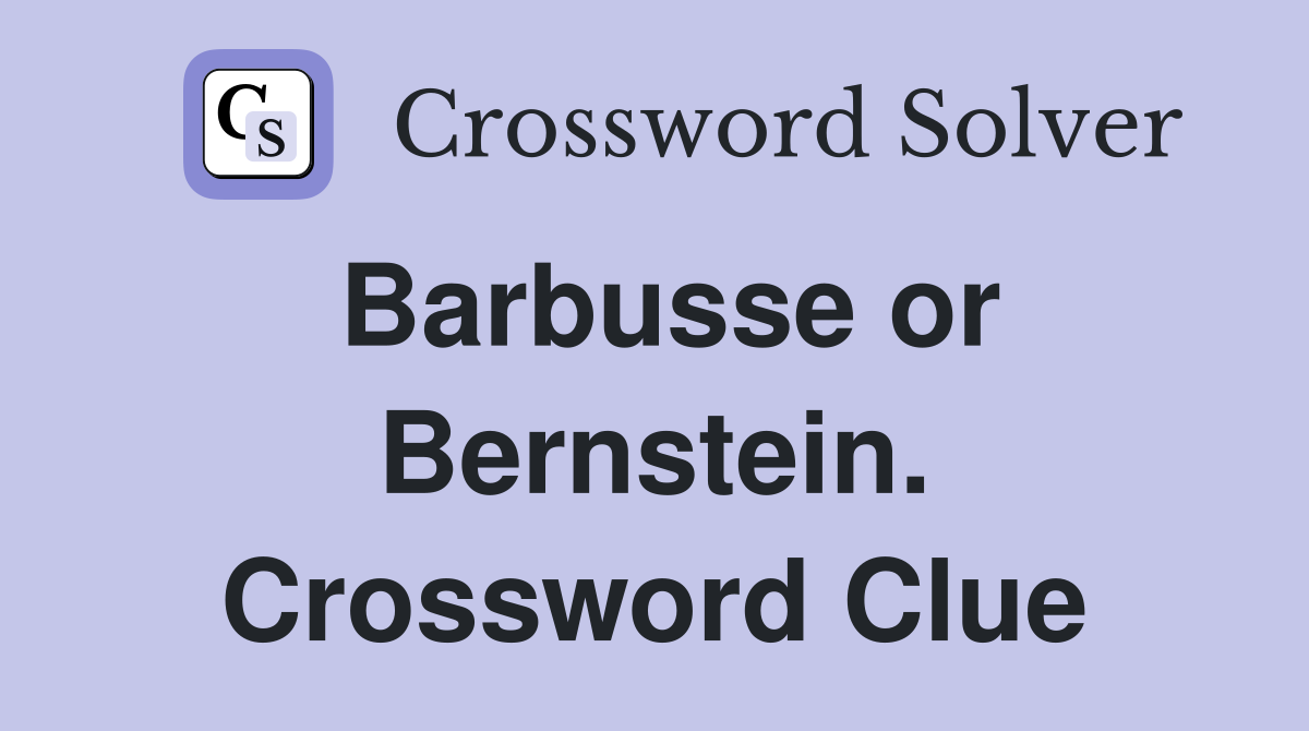 Barbusse or Bernstein. Crossword Clue