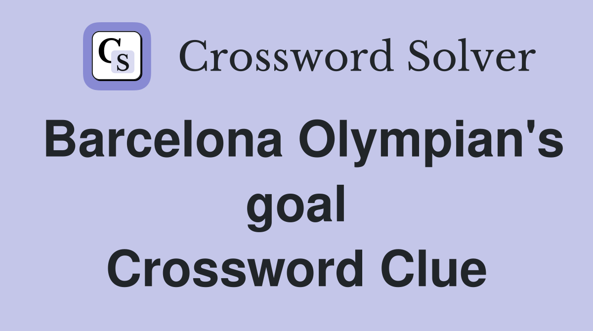 Barcelona Olympian's goal Crossword Clue