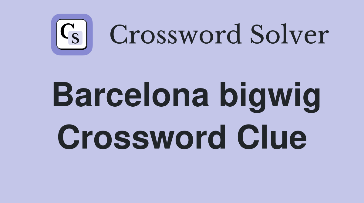 Barcelona bigwig Crossword Clue