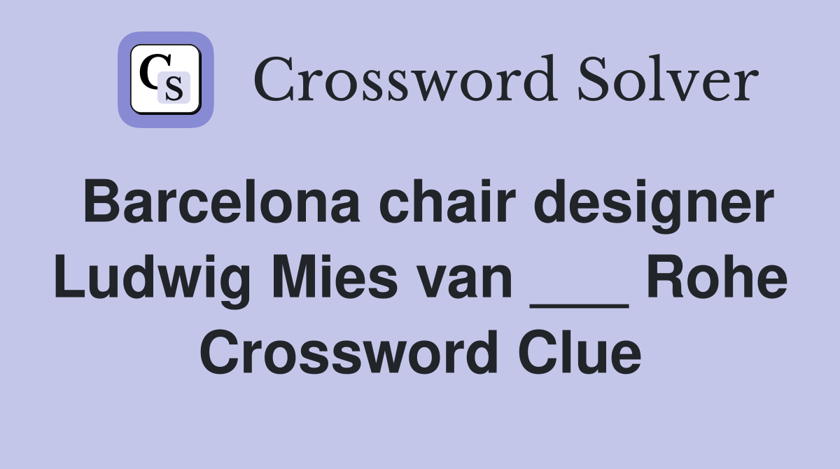 Barcelona chair designer Ludwig Mies van ___ Rohe Crossword Clue