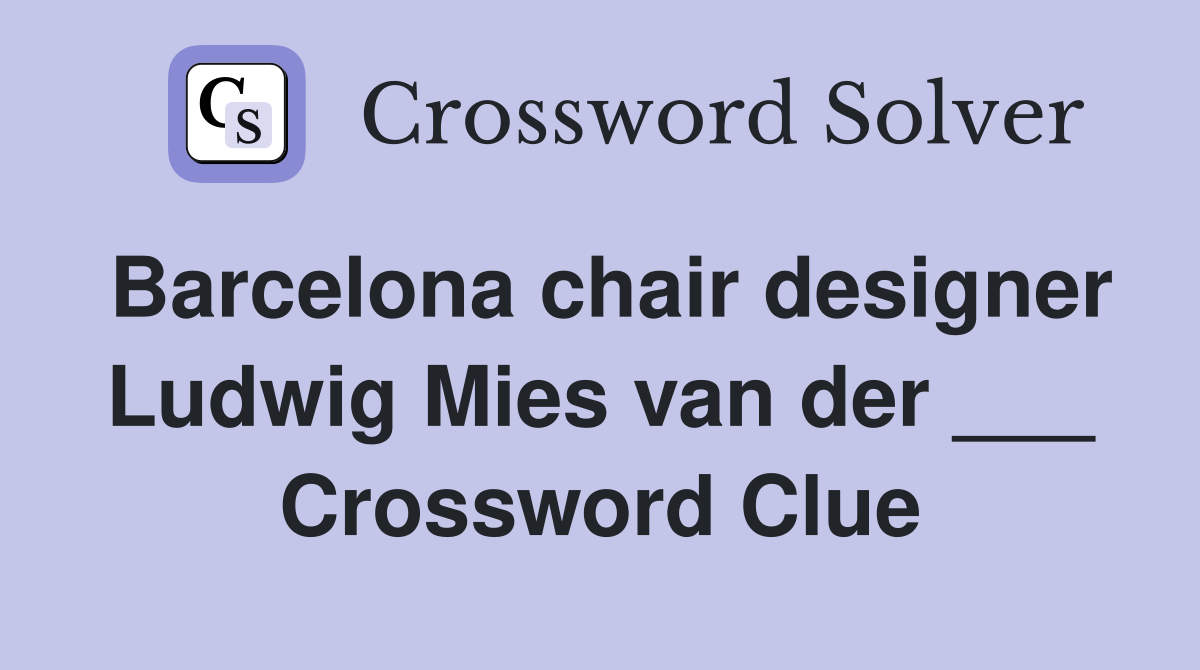 Barcelona chair designer Ludwig Mies van der ___ Crossword Clue