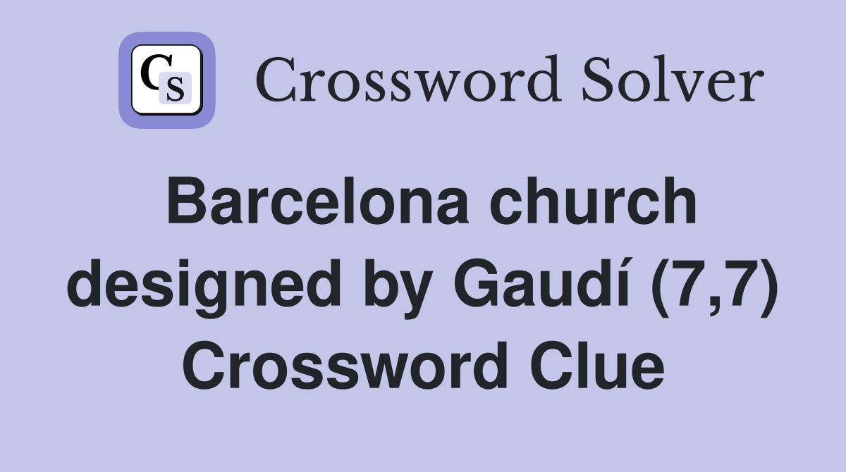 Barcelona church designed by Gaudí (7,7) Crossword Clue