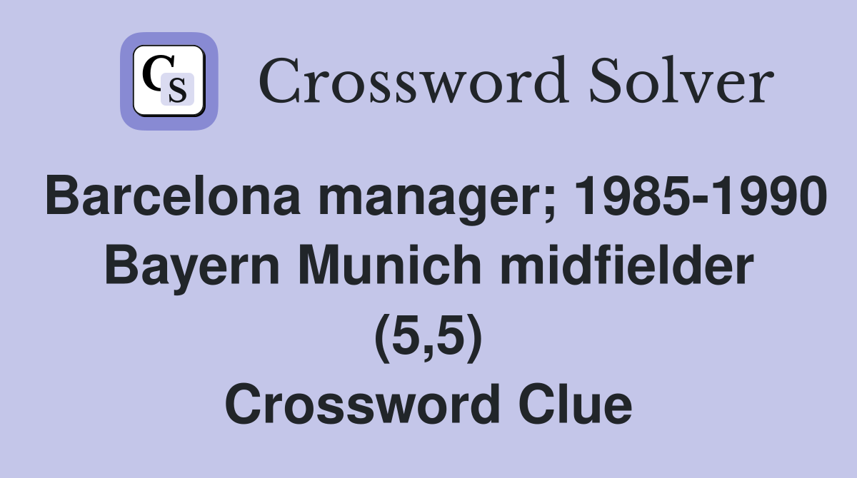Barcelona manager; 1985-1990 Bayern Munich midfielder (5,5) Crossword Clue