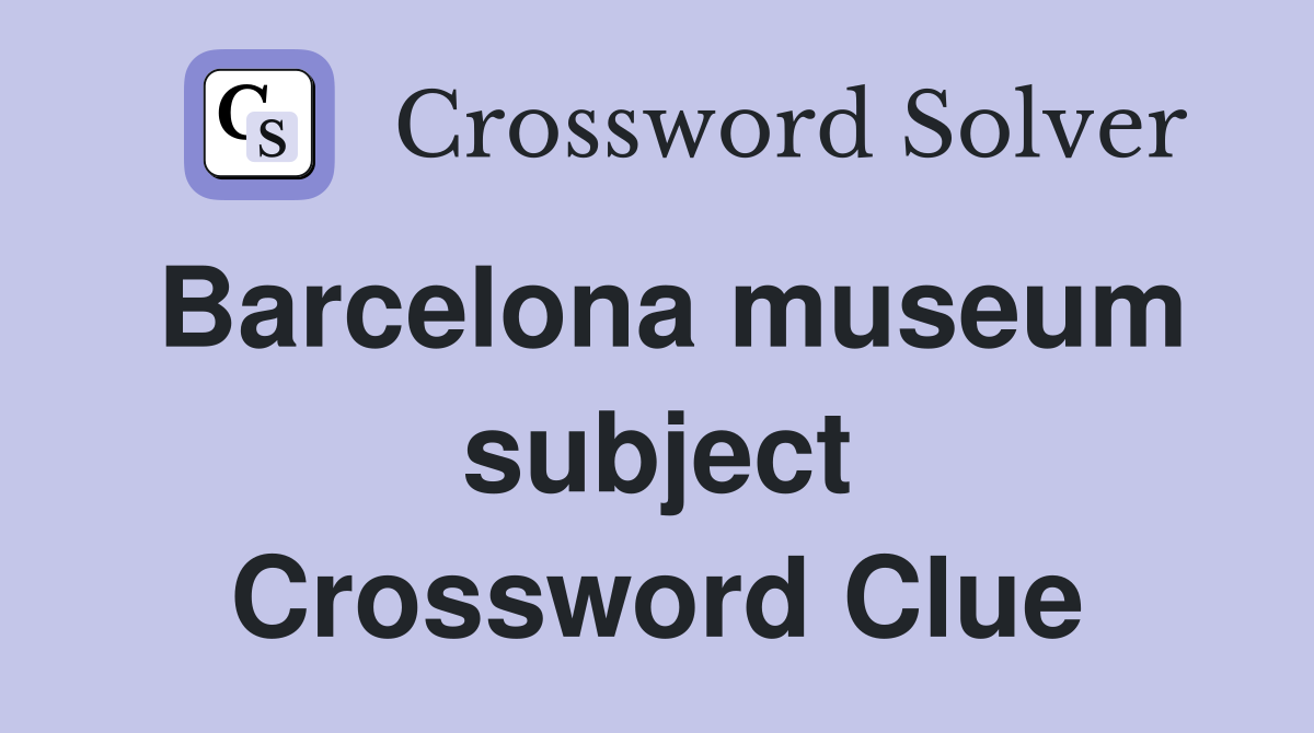 Barcelona museum subject Crossword Clue