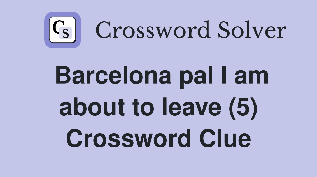 Barcelona pal I am about to leave (5) Crossword Clue