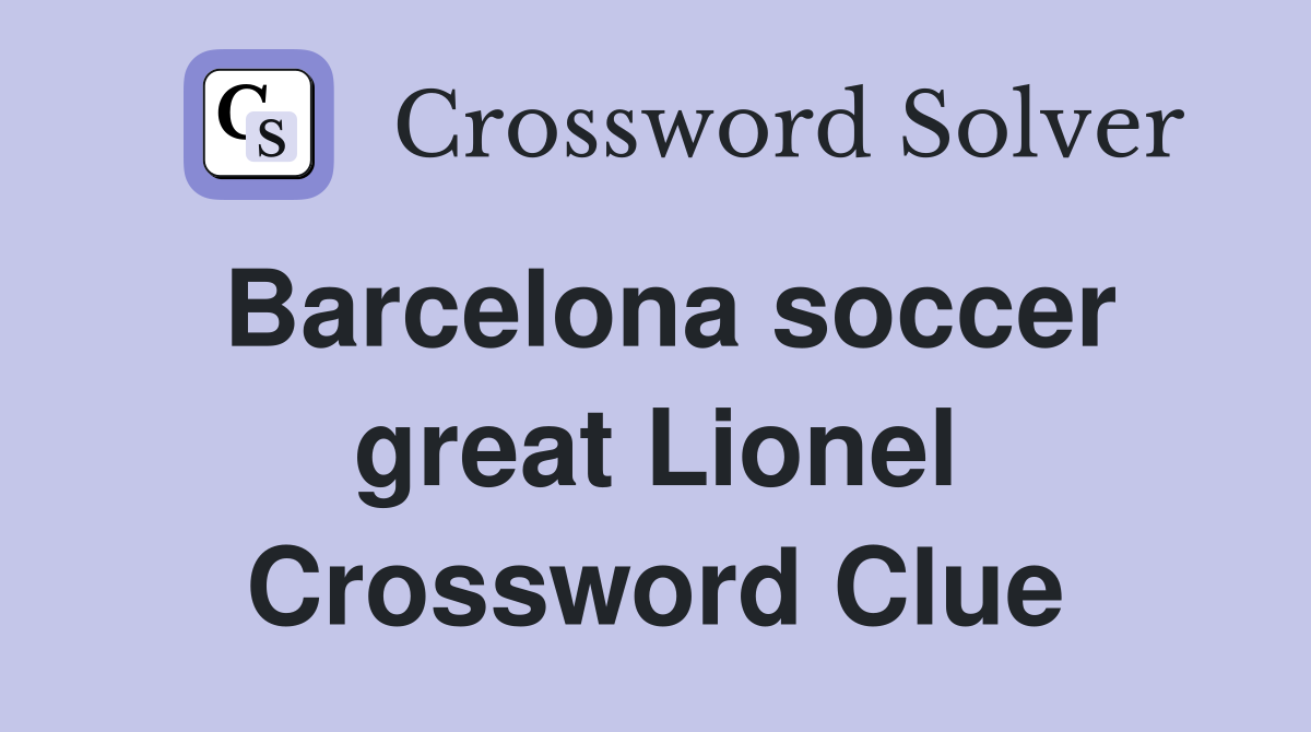 Barcelona soccer great Lionel Crossword Clue