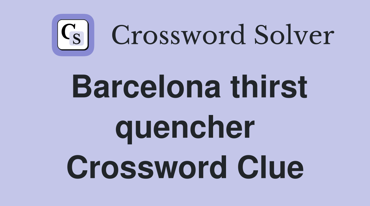Barcelona thirst quencher Crossword Clue