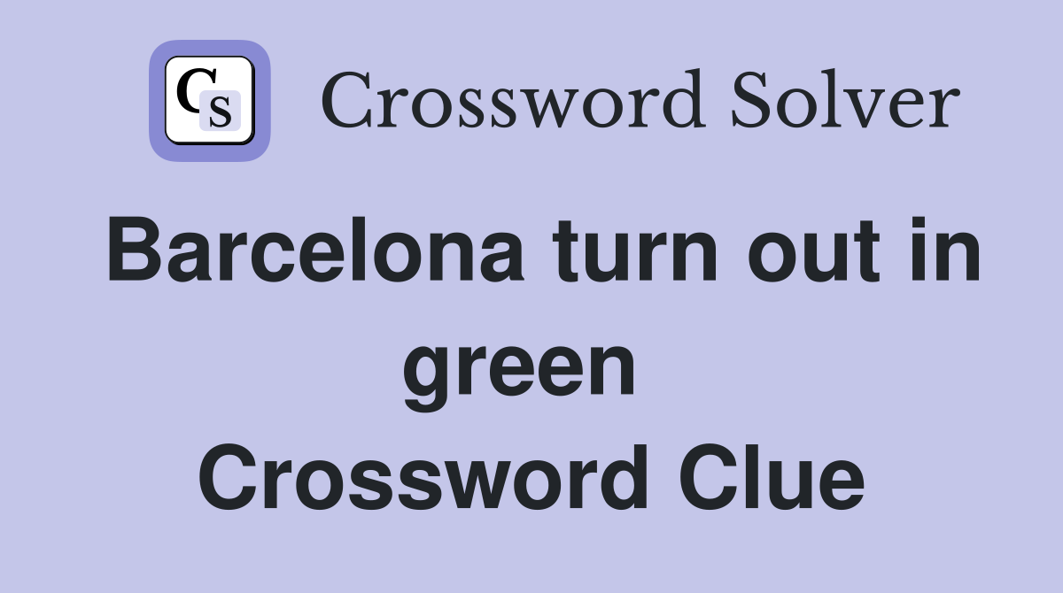 Barcelona turn out in green  Crossword Clue