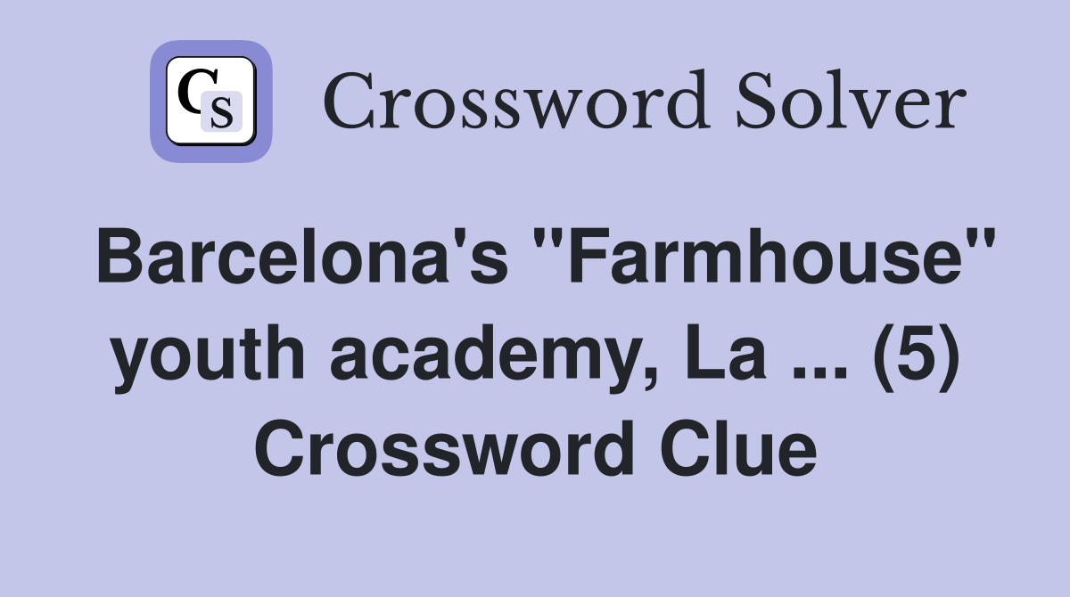 Barcelona's "Farmhouse" youth academy, La ... (5) Crossword Clue