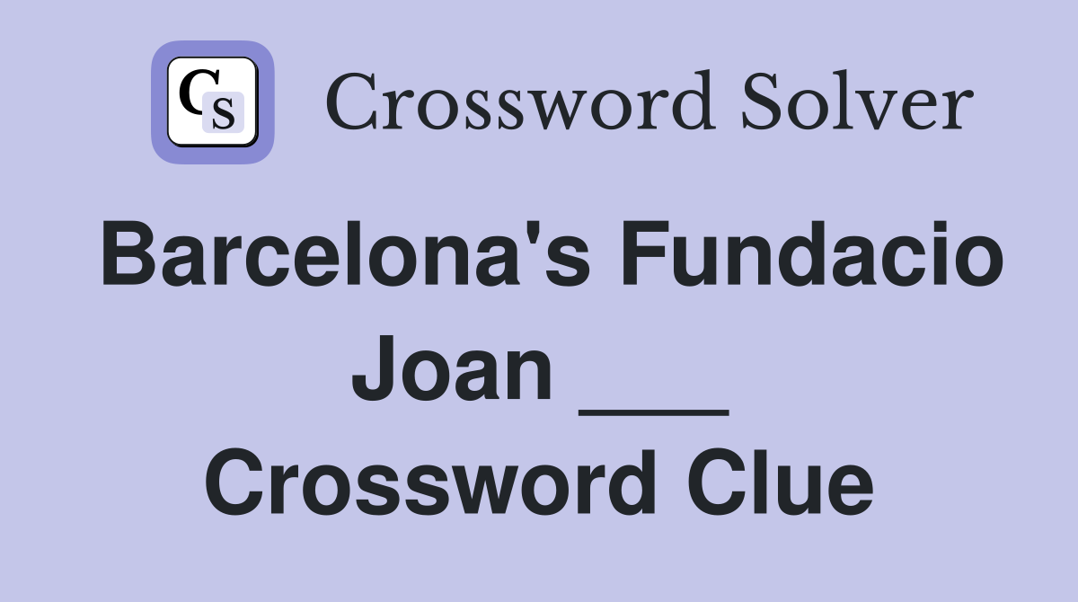 Barcelona's Fundacio Joan ___ Crossword Clue