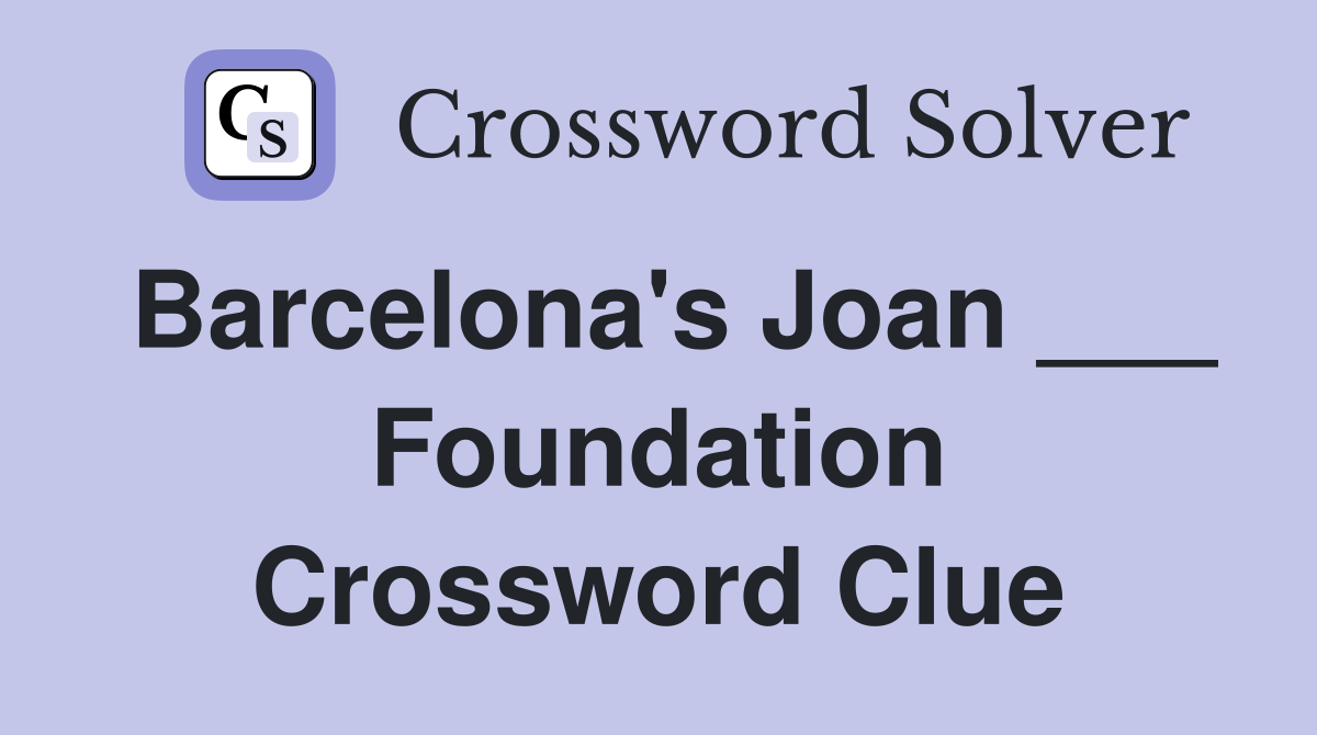 Barcelona's Joan ___ Foundation Crossword Clue