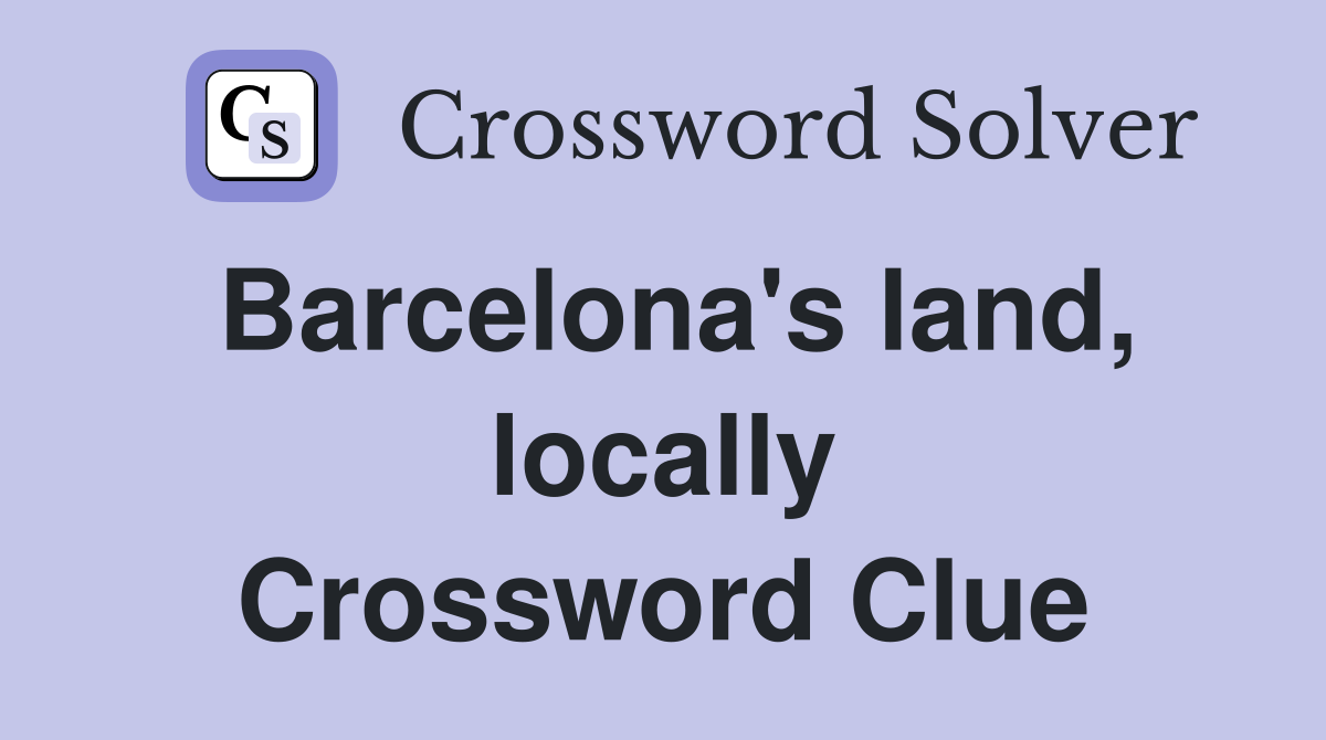 Barcelona's land, locally Crossword Clue