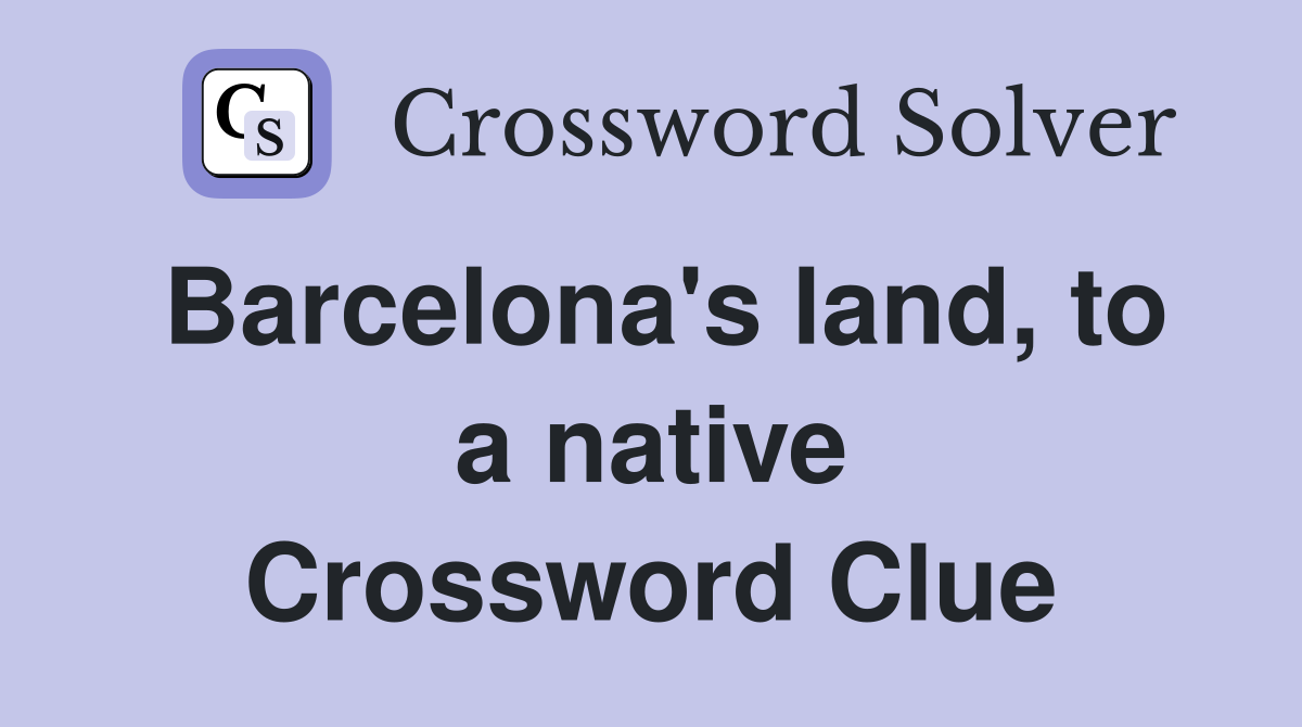 Barcelona's land, to a native Crossword Clue