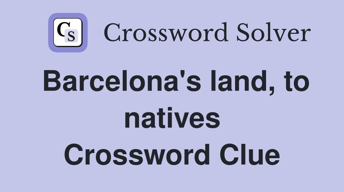Barcelona's land, to natives Crossword Clue