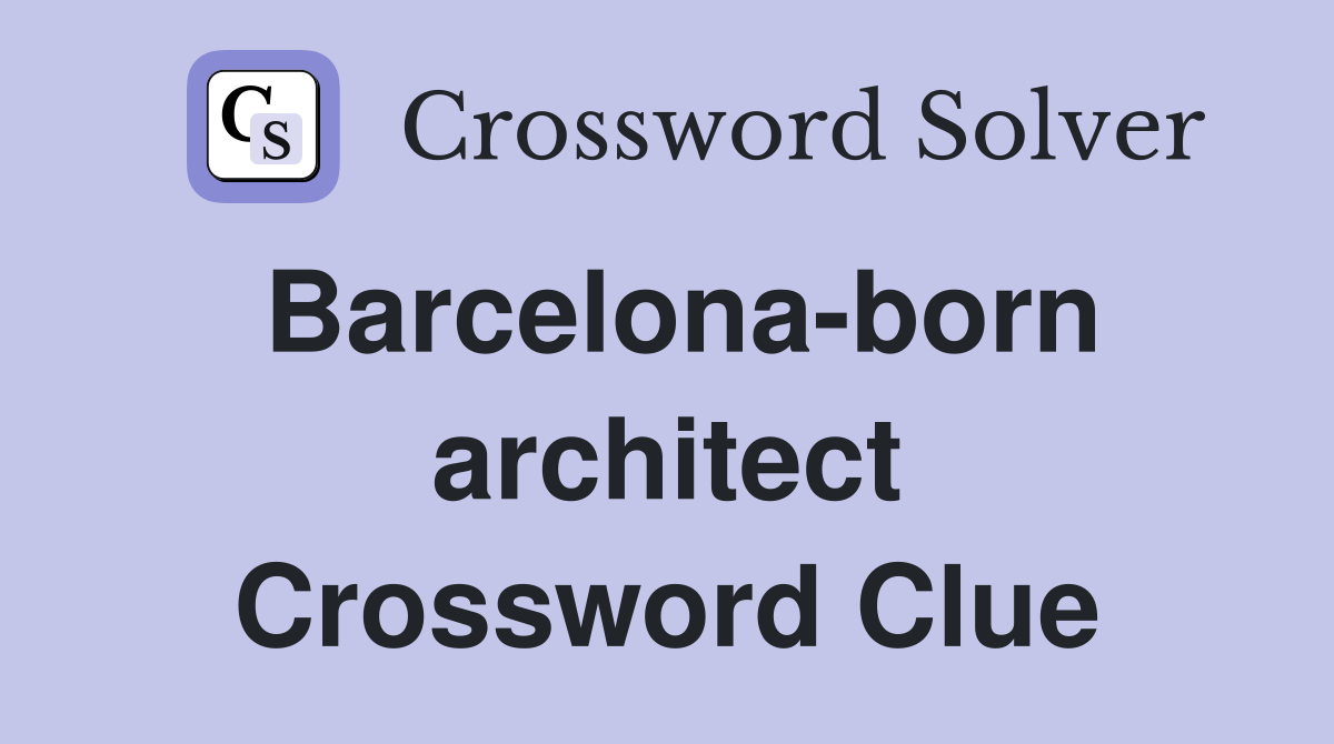 Barcelona-born architect Crossword Clue