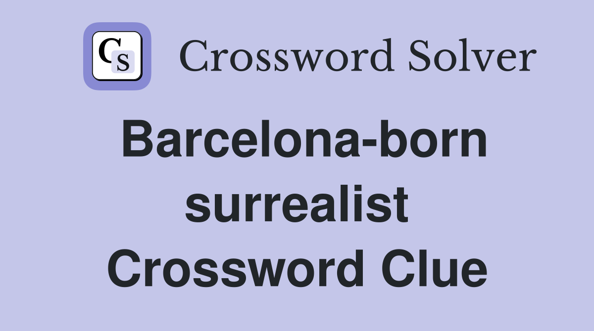 Barcelona-born surrealist Crossword Clue