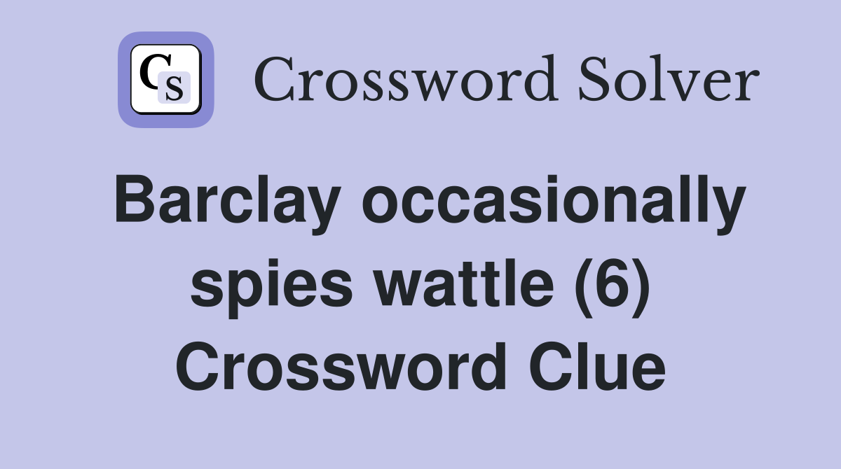 Barclay occasionally spies wattle (6) Crossword Clue