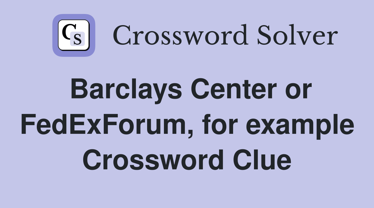 Barclays Center or FedExForum, for example Crossword Clue