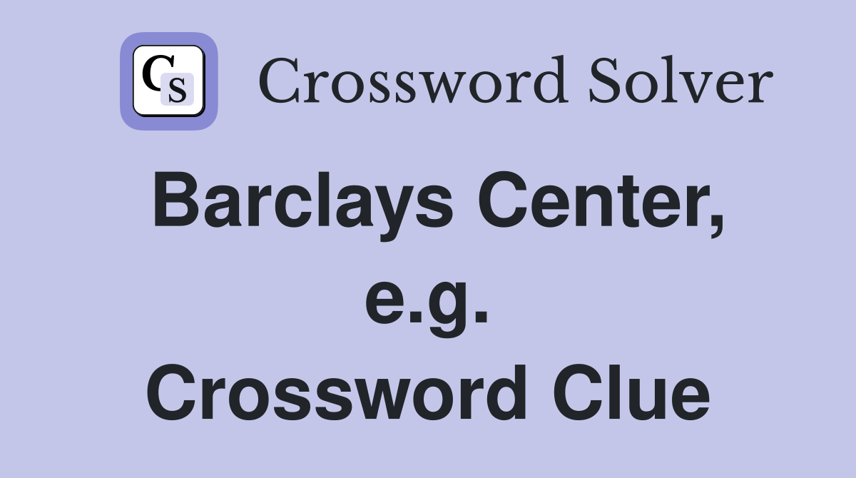 Barclays Center, e.g. Crossword Clue
