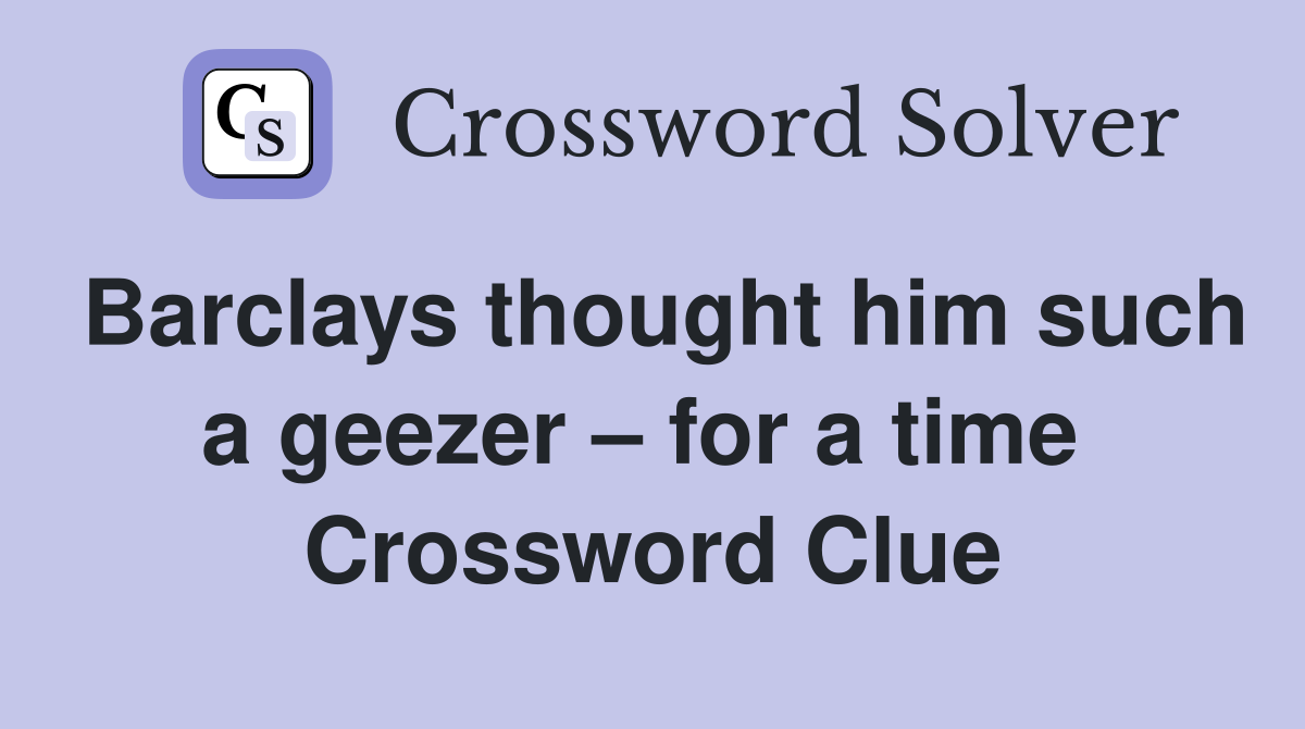 Barclays thought him such a geezer – for a time  Crossword Clue