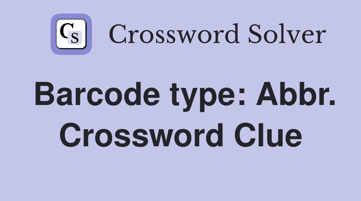 Barcode type: Abbr. Crossword Clue