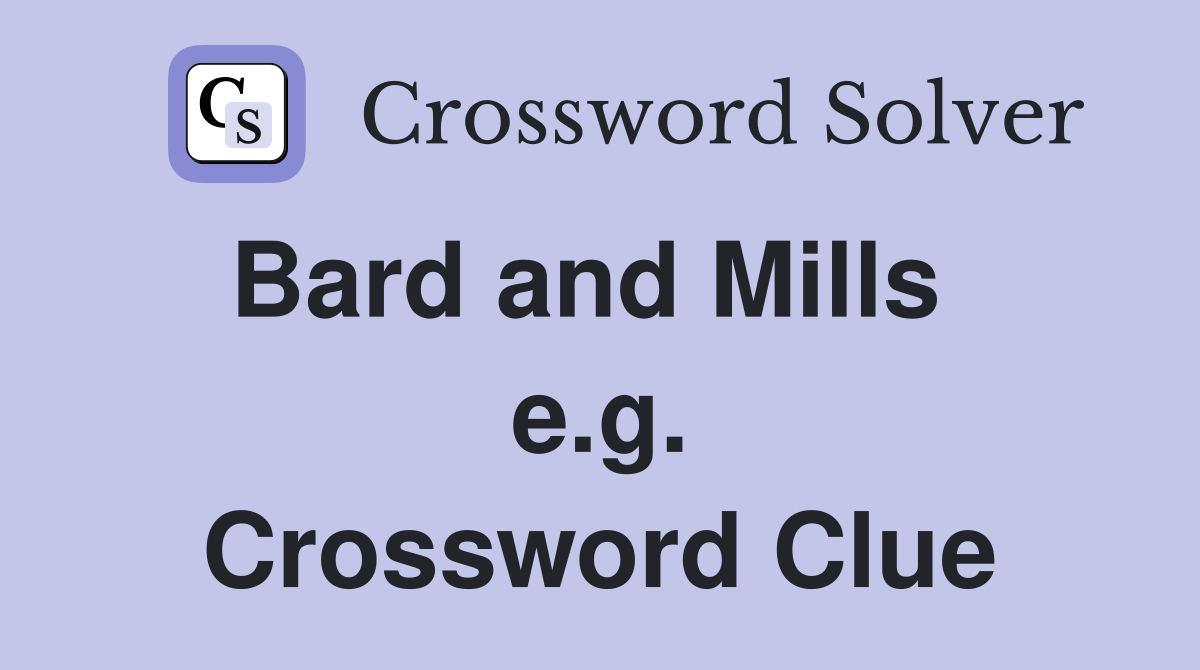Bard and Mills   e.g. Crossword Clue