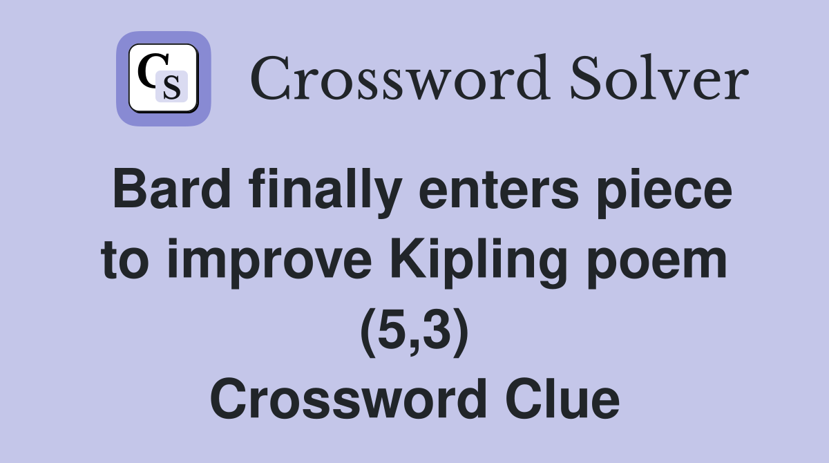 Bard finally enters piece to improve Kipling poem (5,3) Crossword Clue