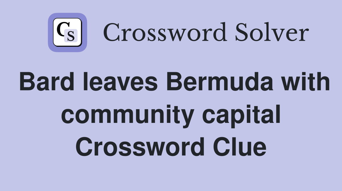 Bard leaves Bermuda with community capital Crossword Clue