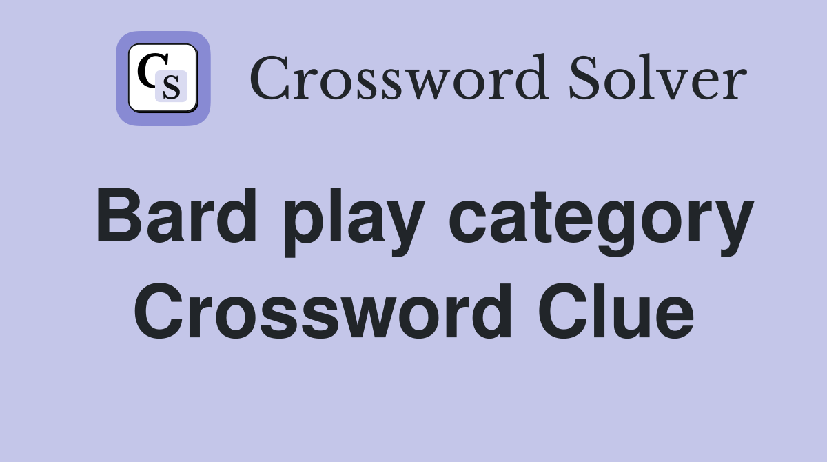 Bard play category Crossword Clue