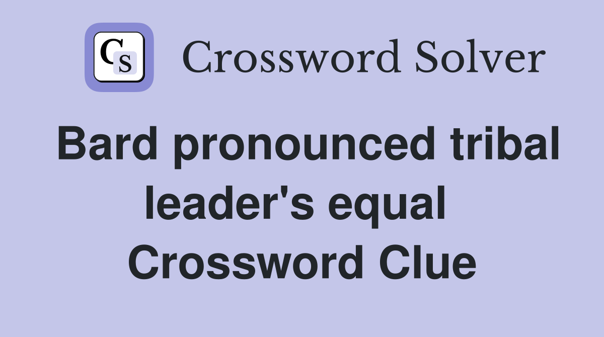 Bard pronounced tribal leader's equal  Crossword Clue