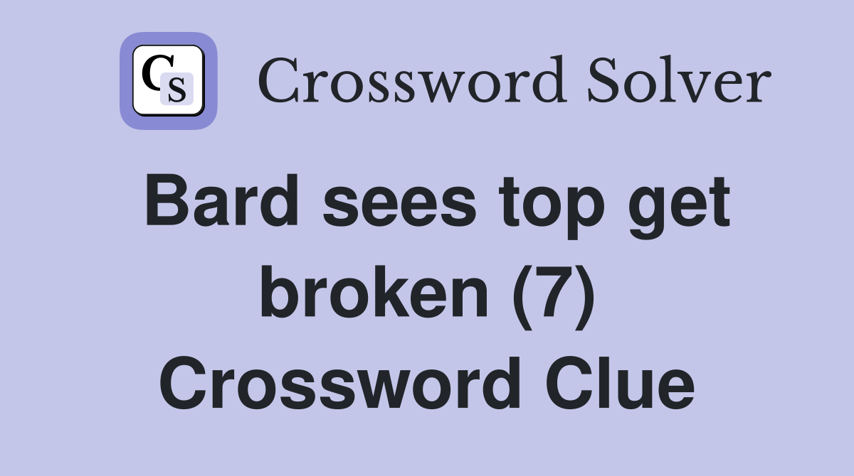 Bard sees top get broken (7) Crossword Clue