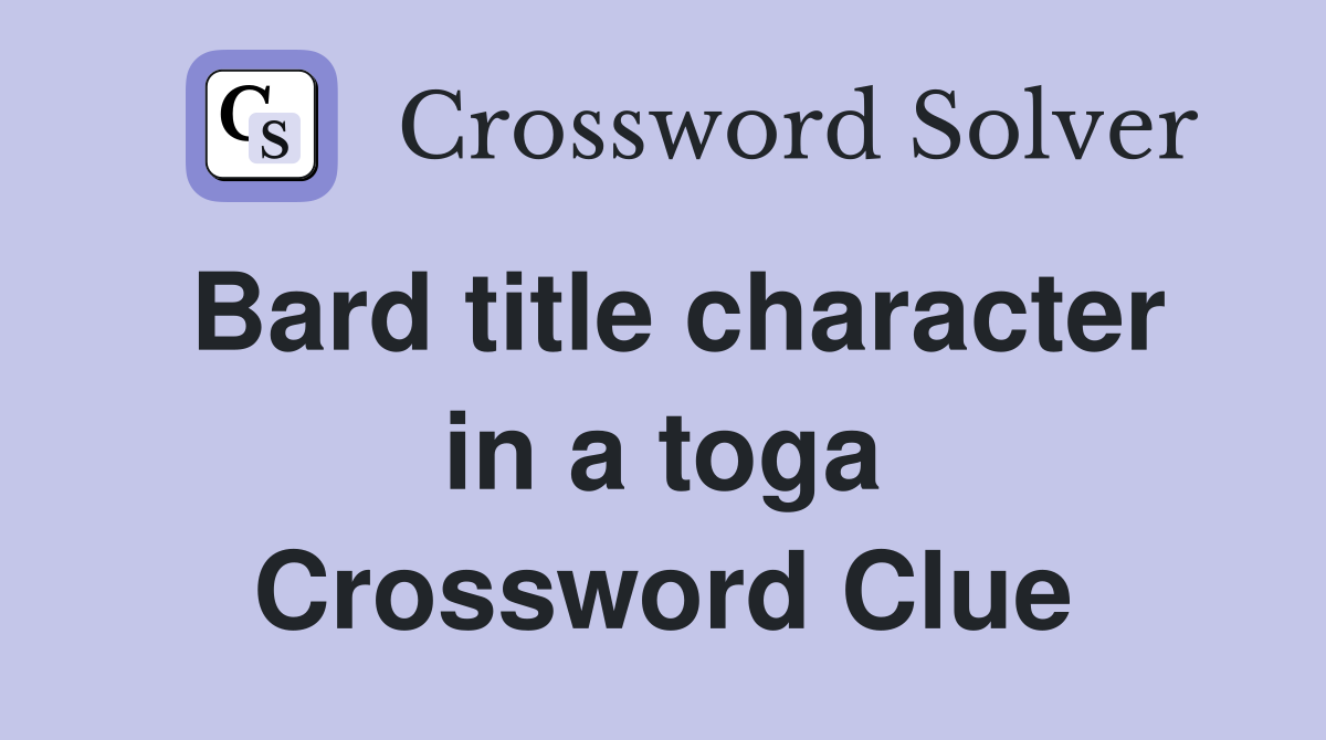 Bard title character in a toga Crossword Clue