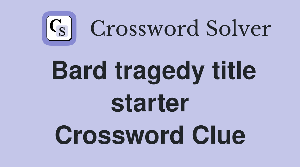 Bard tragedy title starter Crossword Clue