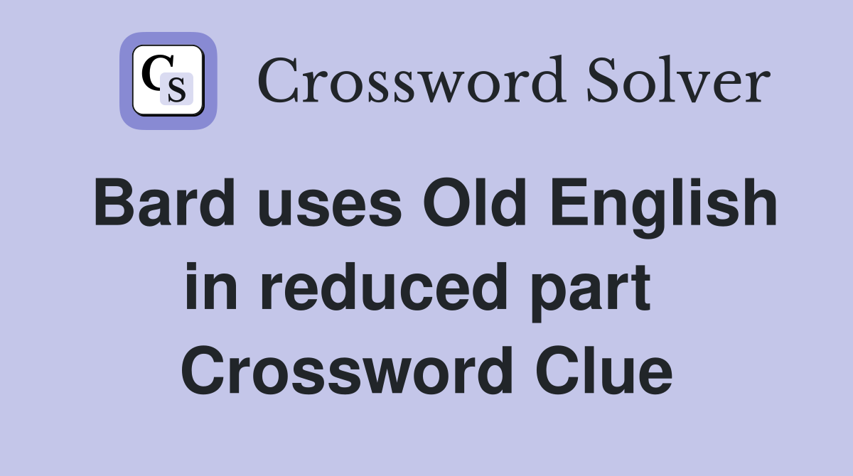 Bard uses Old English in reduced part  Crossword Clue