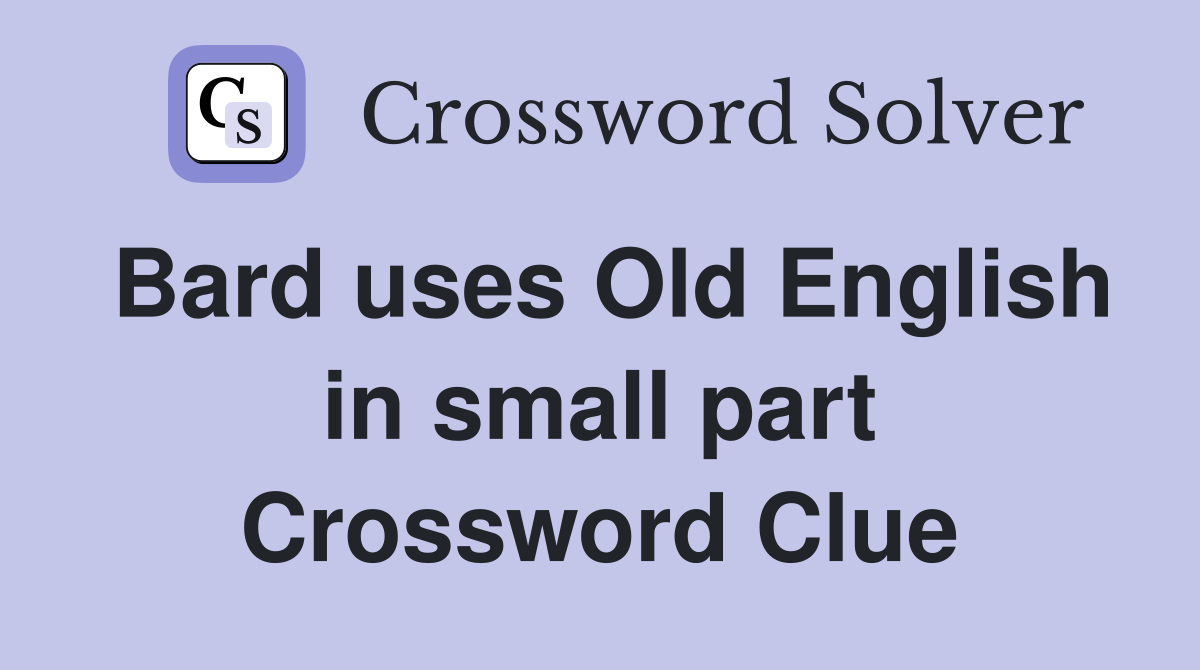 Bard uses Old English in small part Crossword Clue