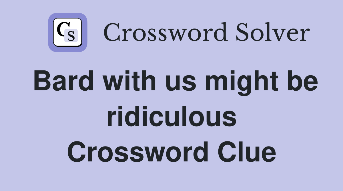 Bard with us might be ridiculous Crossword Clue
