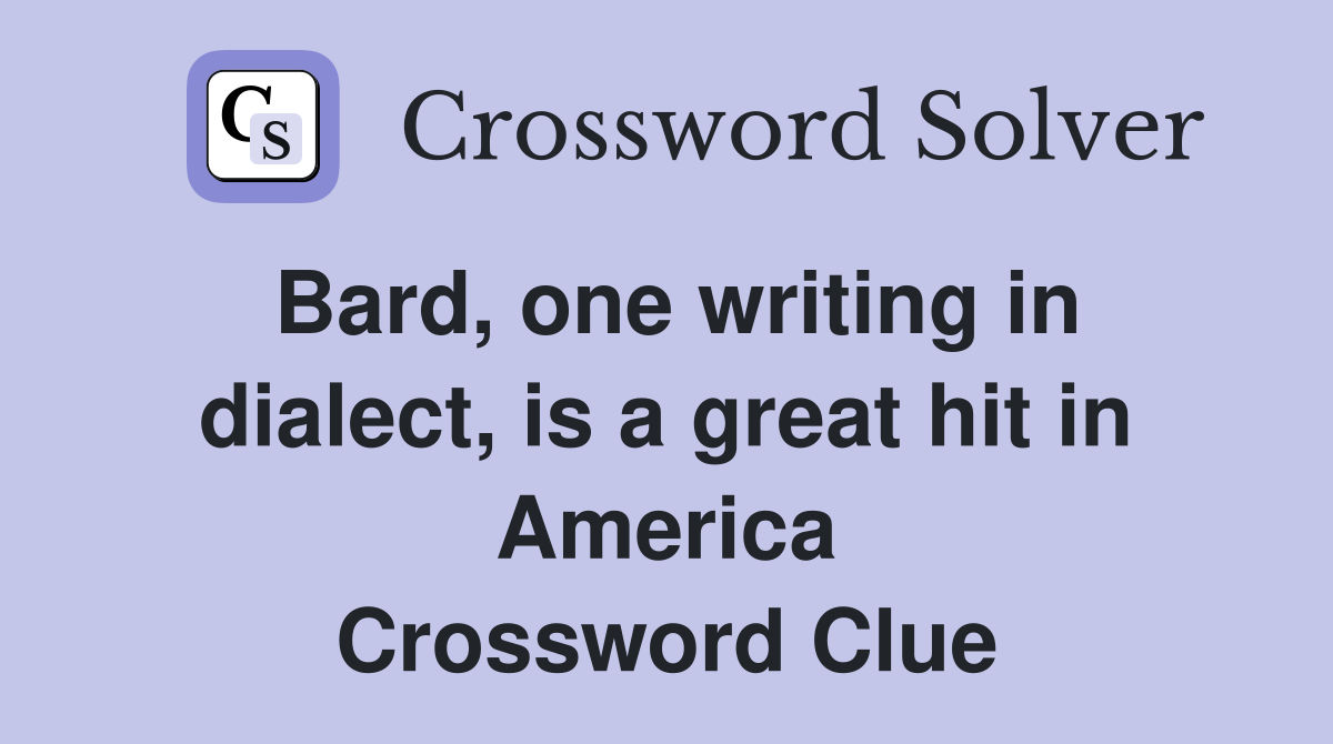 Bard, one writing in dialect, is a great hit in America Crossword Clue