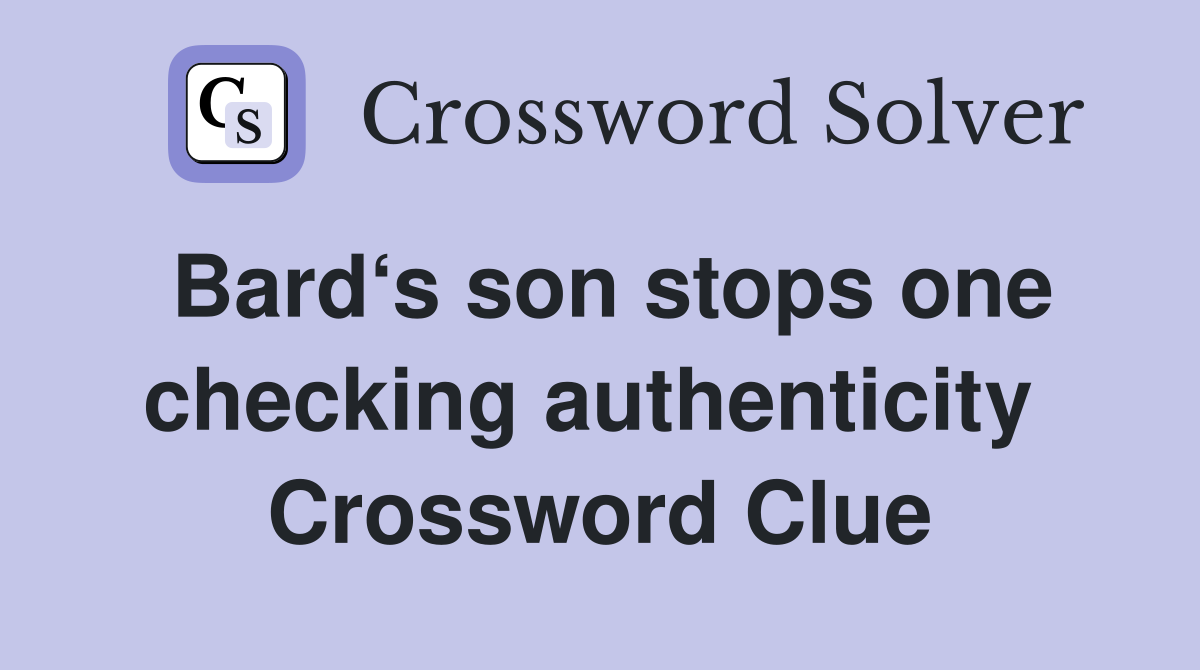 Bard‘s son stops one checking authenticity  Crossword Clue