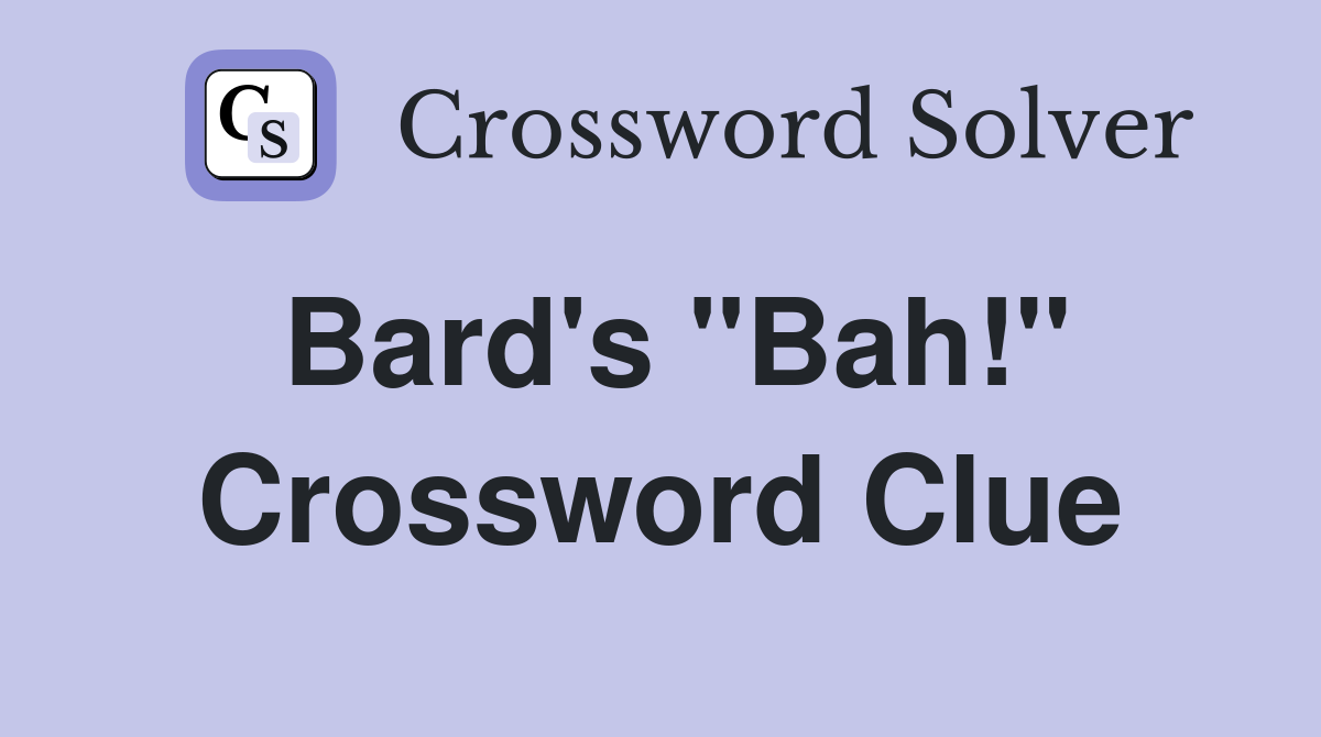 Bard's "Bah!" Crossword Clue