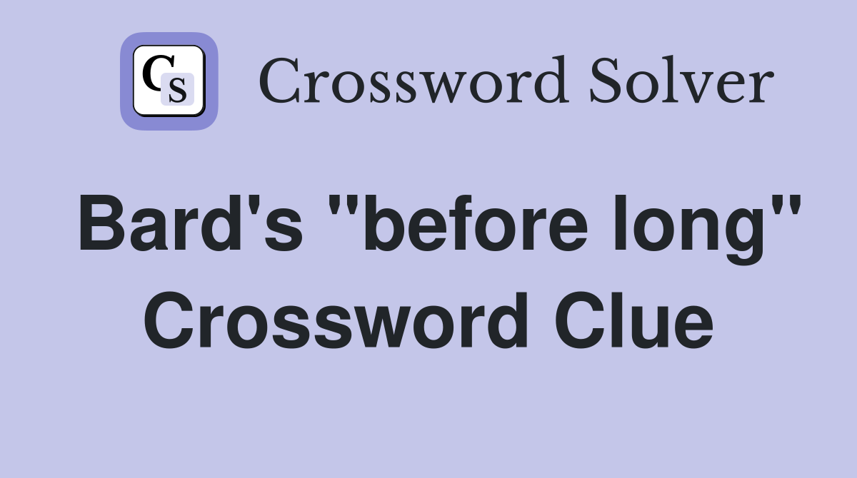 Bard's "before long" Crossword Clue