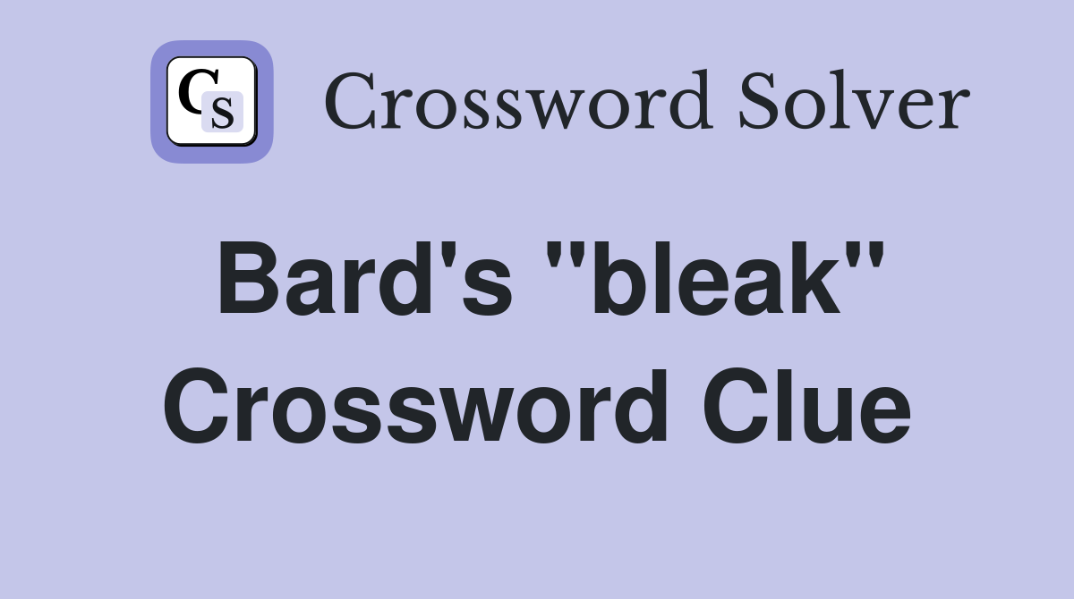 Bard's "bleak" Crossword Clue