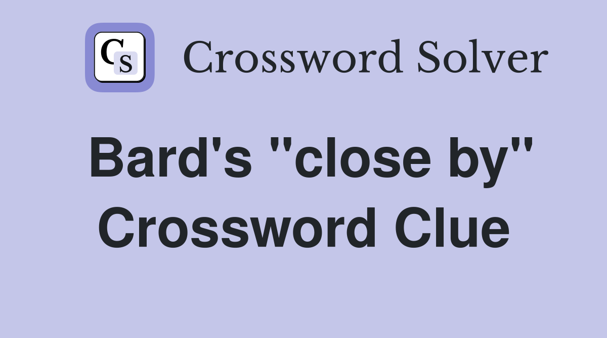 Bard's "close by" Crossword Clue