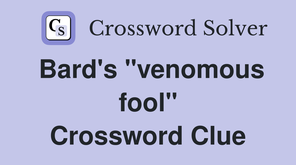Bard's "venomous fool" Crossword Clue