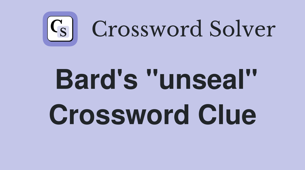 Bard's ''unseal'' Crossword Clue